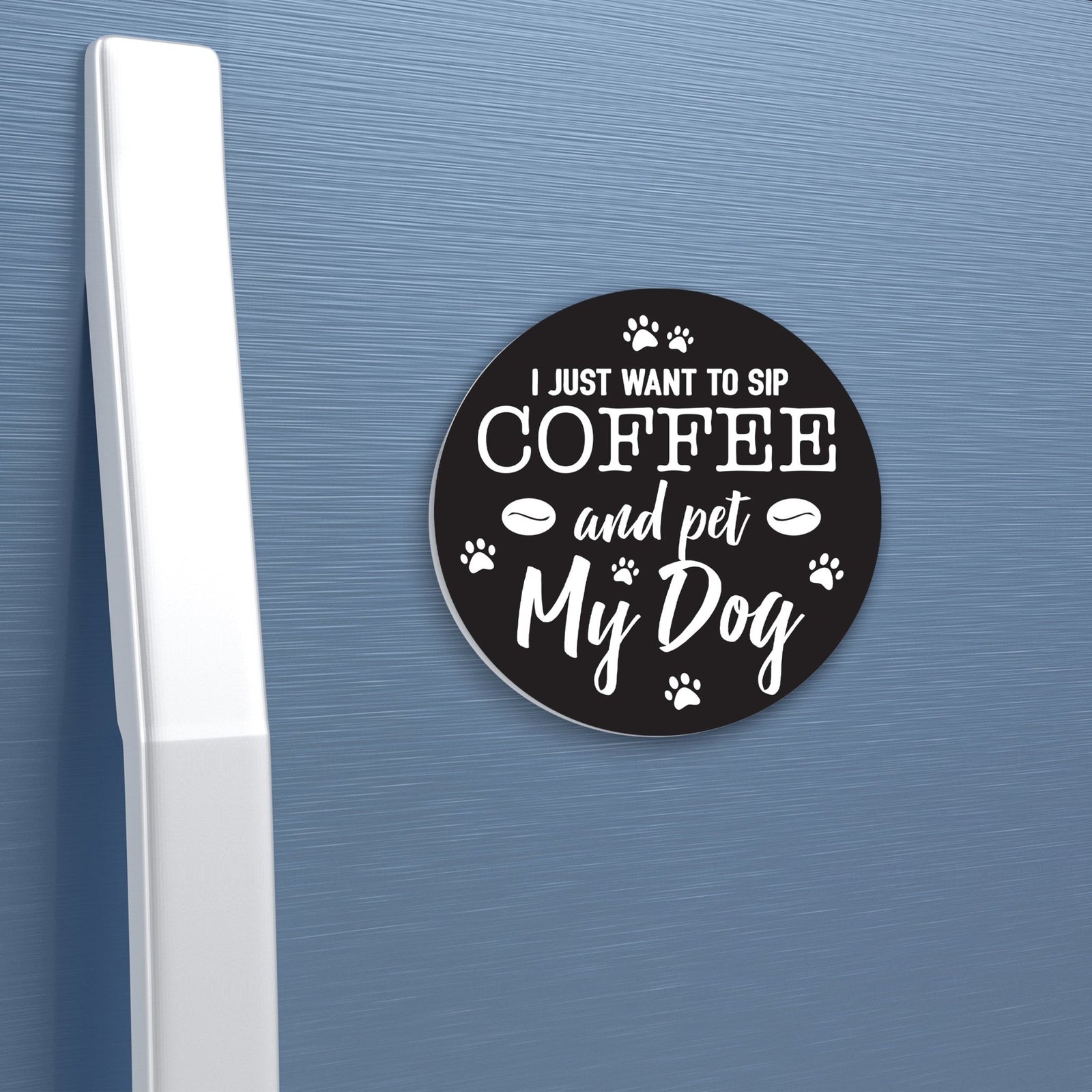 Refrigerator Magnet Perfect Gift Idea For Pet Owners - I Just Want To Sip Coffee - LifeSong Milestones