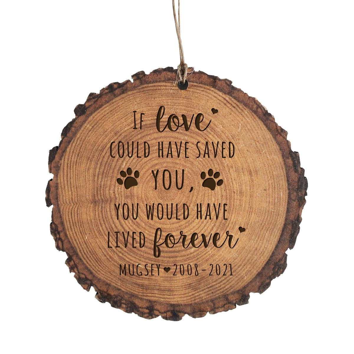 Pet Memorial Wooden Tree Slice Ornament - If Love Could Have Saved You - LifeSong Milestones